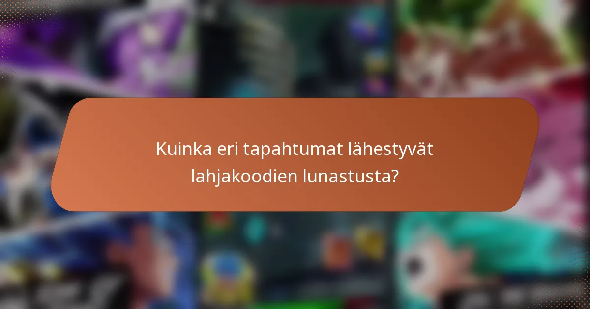 Kuinka eri tapahtumat lähestyvät lahjakoodien lunastusta?