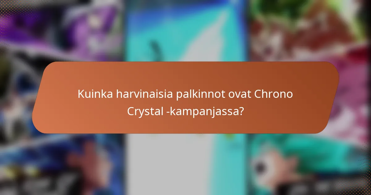 Kuinka harvinaisia palkinnot ovat Chrono Crystal -kampanjassa?