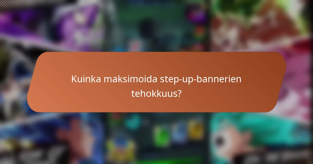 Kuinka maksimoida step-up-bannerien tehokkuus?