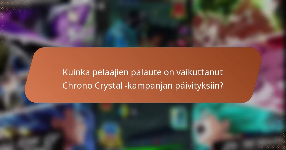 Kuinka pelaajien palaute on vaikuttanut Chrono Crystal -kampanjan päivityksiin?