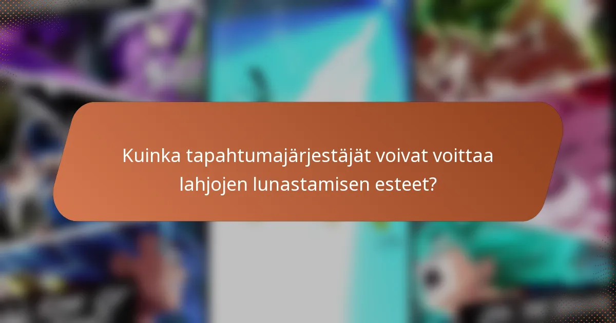 Kuinka tapahtumajärjestäjät voivat voittaa lahjojen lunastamisen esteet?