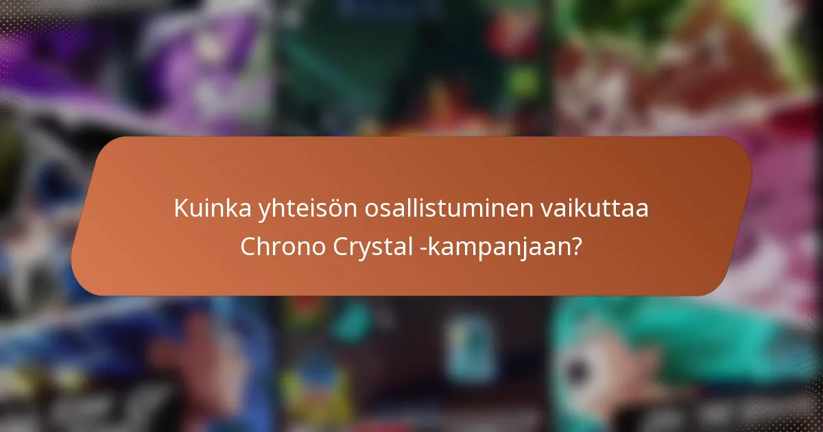 Kuinka yhteisön osallistuminen vaikuttaa Chrono Crystal -kampanjaan?