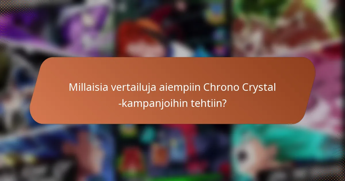 Millaisia vertailuja aiempiin Chrono Crystal -kampanjoihin tehtiin?
