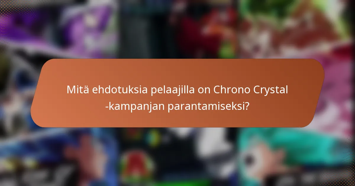 Mitä ehdotuksia pelaajilla on Chrono Crystal -kampanjan parantamiseksi?