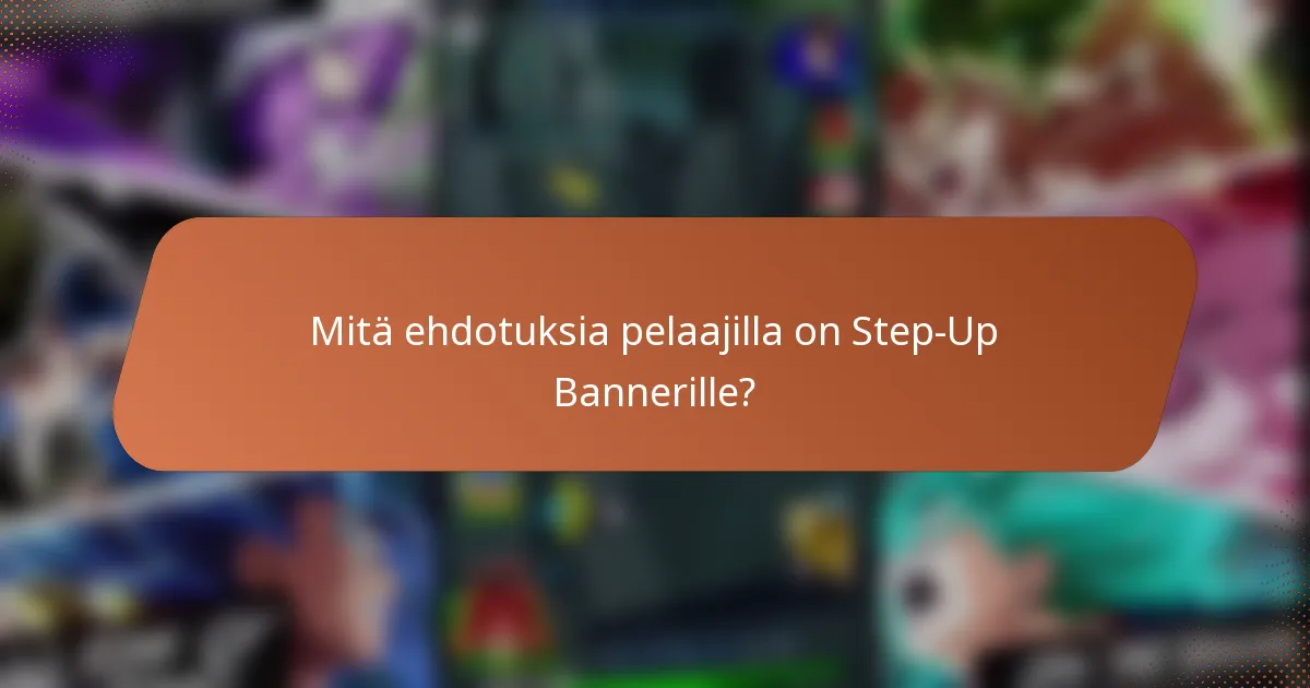 Mitä ehdotuksia pelaajilla on Step-Up Bannerille?