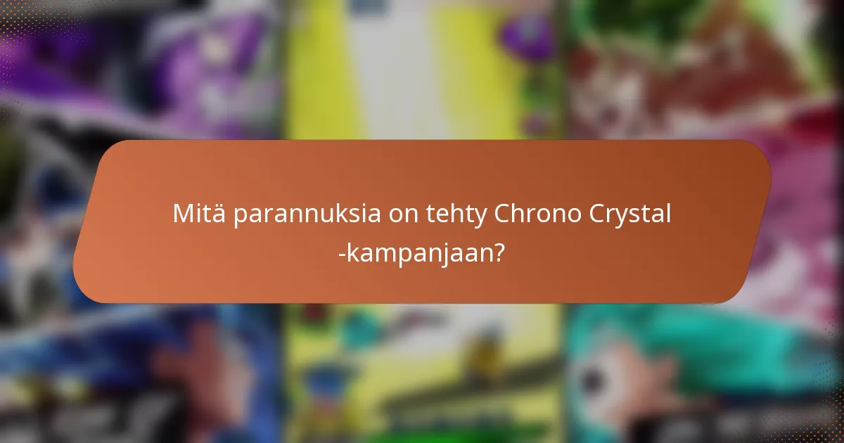 Mitä parannuksia on tehty Chrono Crystal -kampanjaan?