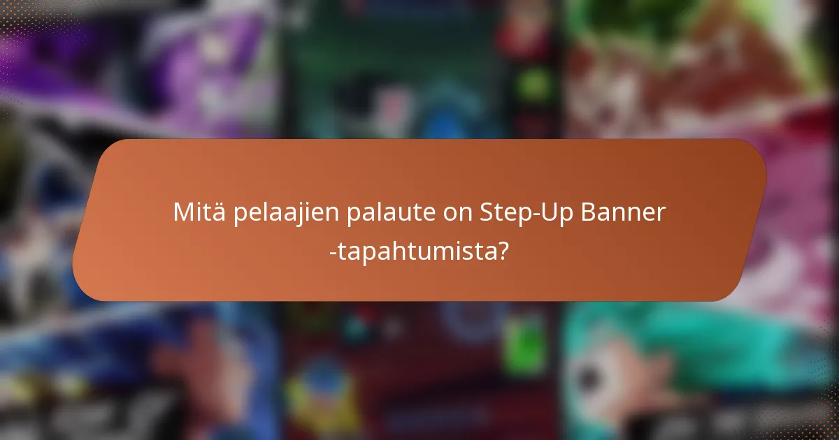 Mitä pelaajien palaute on Step-Up Banner -tapahtumista?