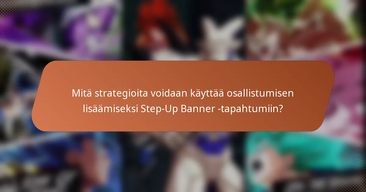 Mitä strategioita voidaan käyttää osallistumisen lisäämiseksi Step-Up Banner -tapahtumiin?