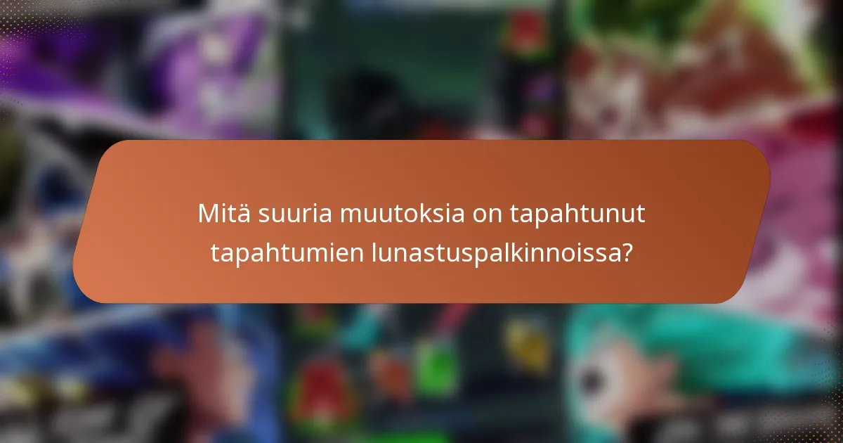 Mitä suuria muutoksia on tapahtunut tapahtumien lunastuspalkinnoissa?