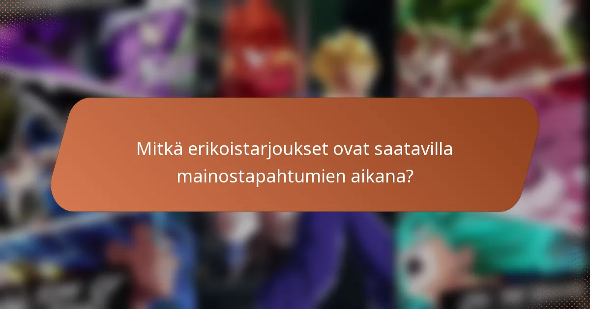 Mitkä erikoistarjoukset ovat saatavilla mainostapahtumien aikana?