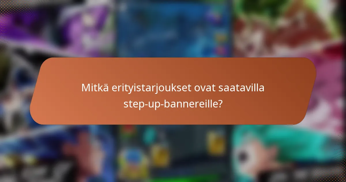 Mitkä erityistarjoukset ovat saatavilla step-up-bannereille?
