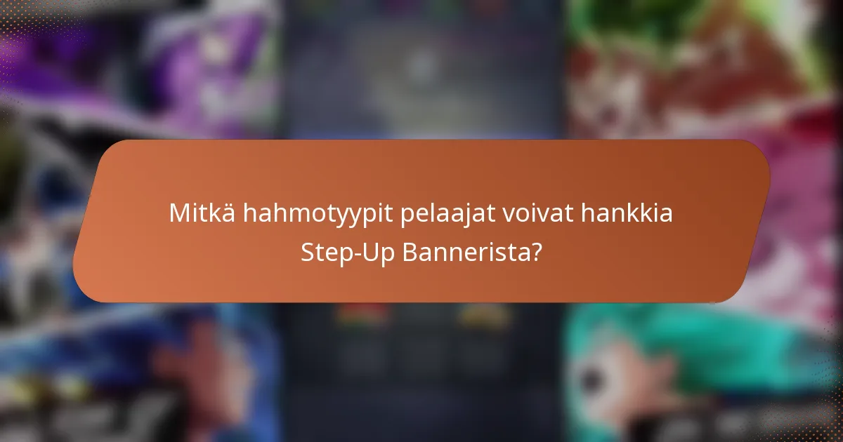 Mitkä hahmotyypit pelaajat voivat hankkia Step-Up Bannerista?