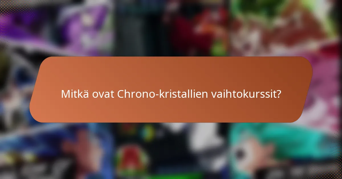 Mitkä ovat Chrono-kristallien vaihtokurssit?