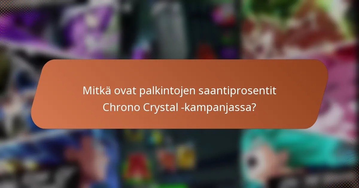 Mitkä ovat palkintojen saantiprosentit Chrono Crystal -kampanjassa?