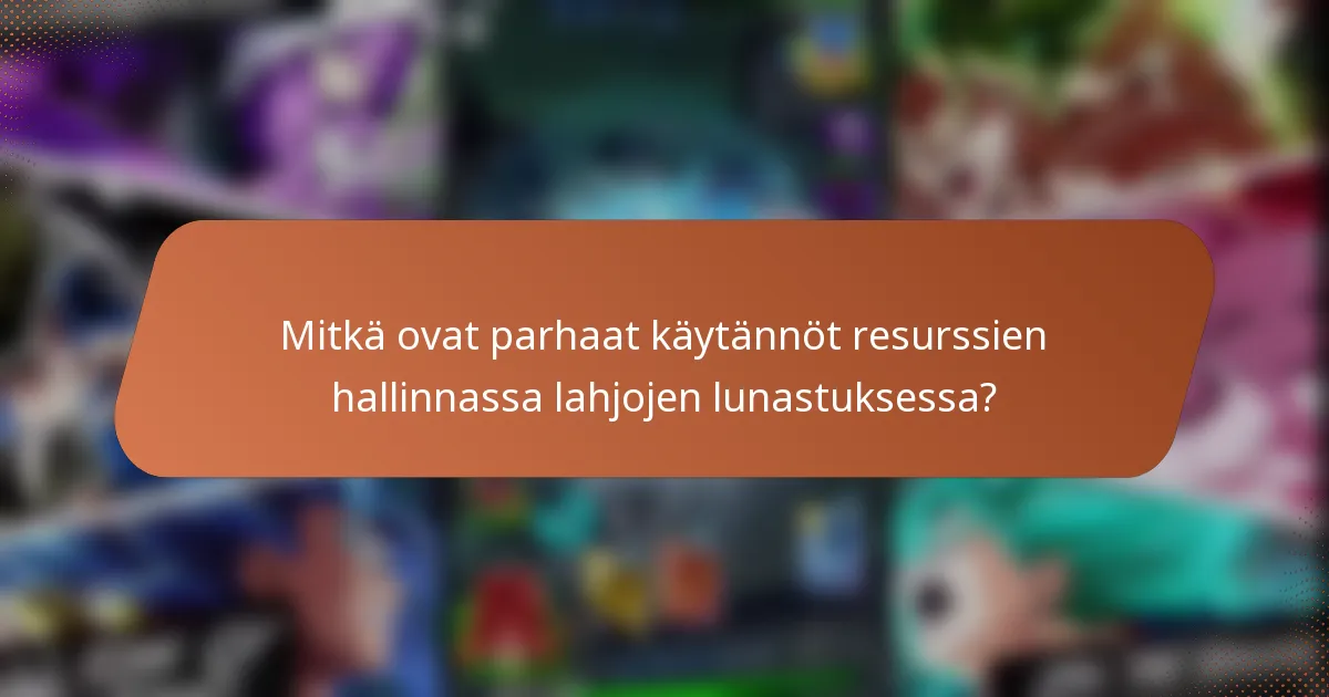 Mitkä ovat parhaat käytännöt resurssien hallinnassa lahjojen lunastuksessa?