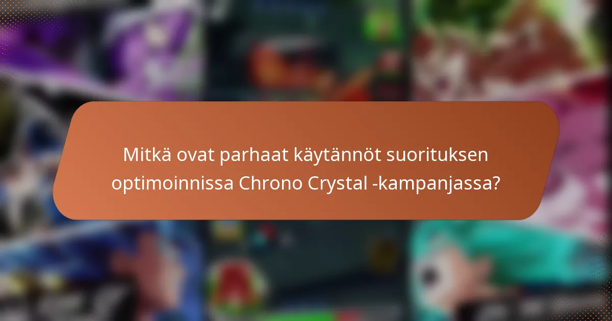 Mitkä ovat parhaat käytännöt suorituksen optimoinnissa Chrono Crystal -kampanjassa?