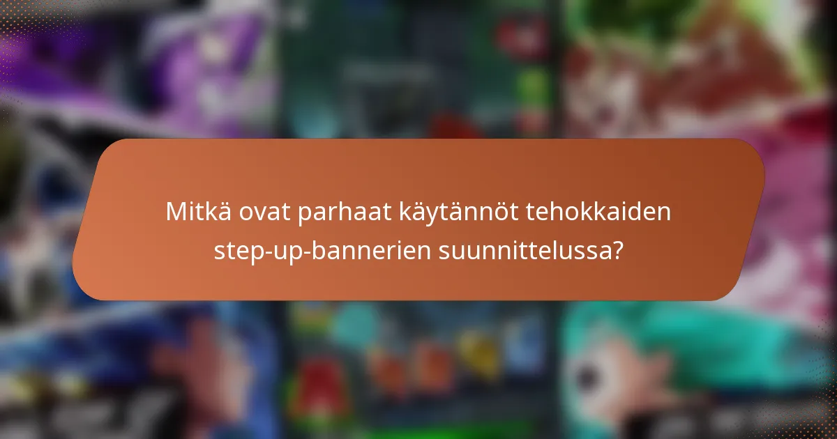 Mitkä ovat parhaat käytännöt tehokkaiden step-up-bannerien suunnittelussa?