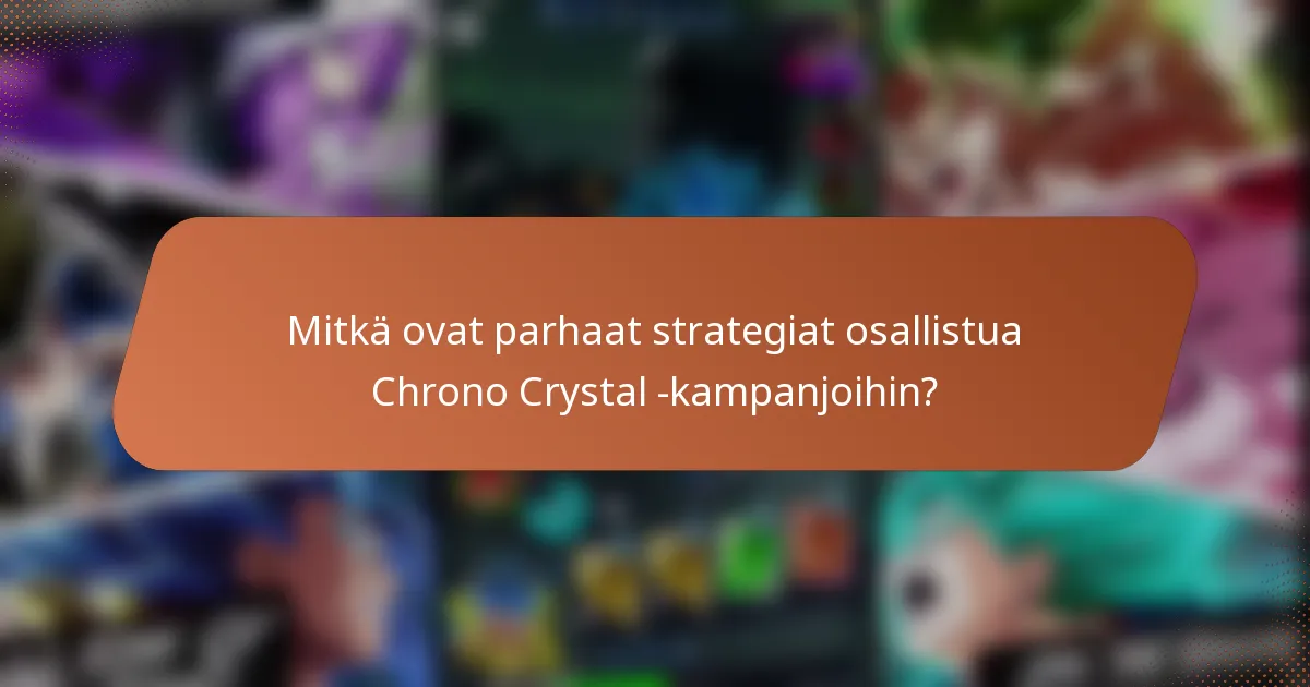 Mitkä ovat parhaat strategiat osallistua Chrono Crystal -kampanjoihin?