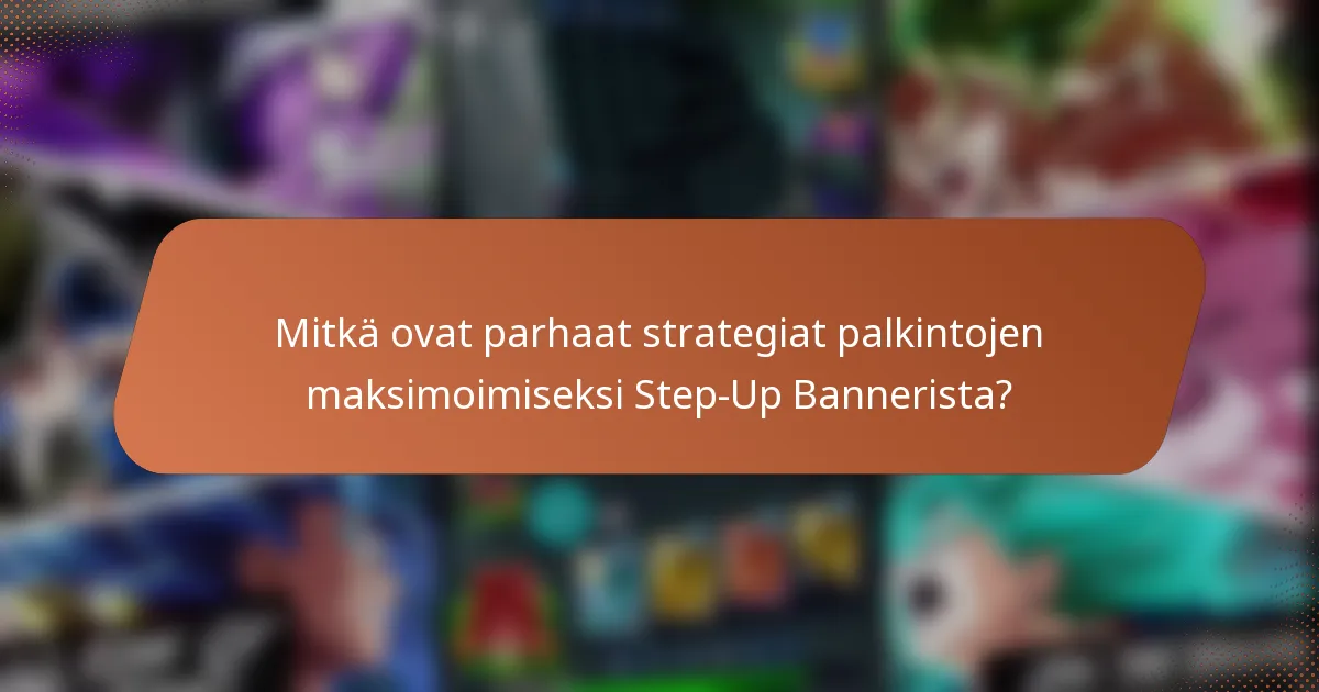 Mitkä ovat parhaat strategiat palkintojen maksimoimiseksi Step-Up Bannerista?