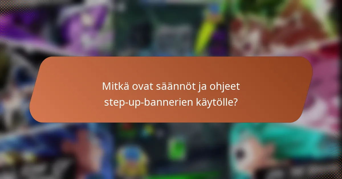 Mitkä ovat säännöt ja ohjeet step-up-bannerien käytölle?