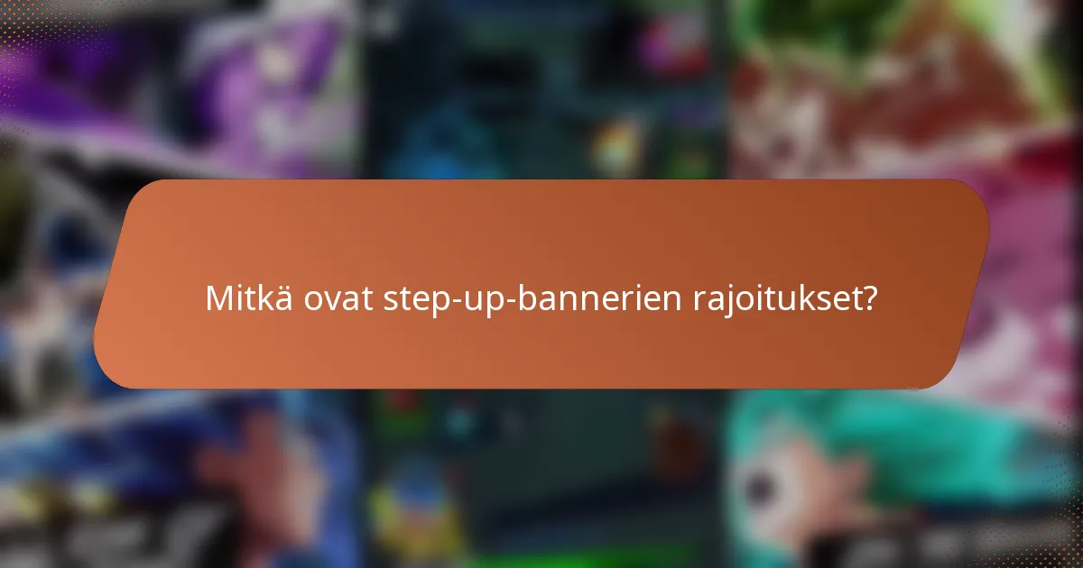 Mitkä ovat step-up-bannerien rajoitukset?