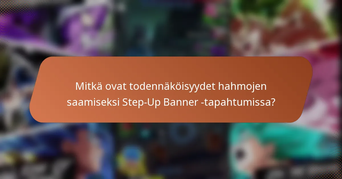 Mitkä ovat todennäköisyydet hahmojen saamiseksi Step-Up Banner -tapahtumissa?