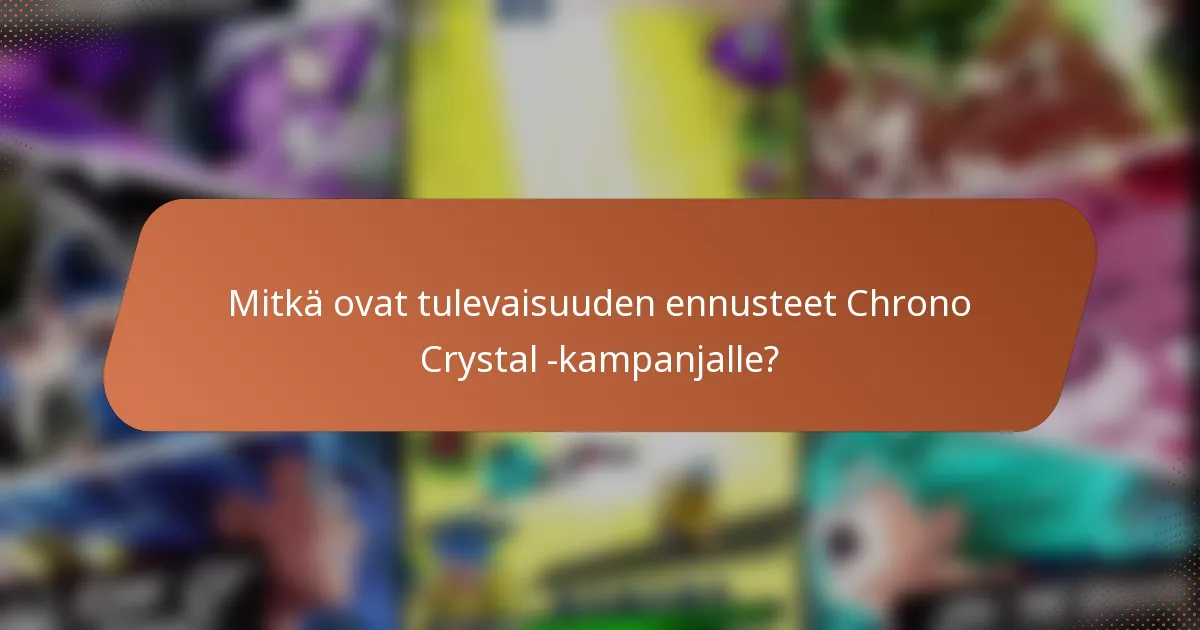 Mitkä ovat tulevaisuuden ennusteet Chrono Crystal -kampanjalle?