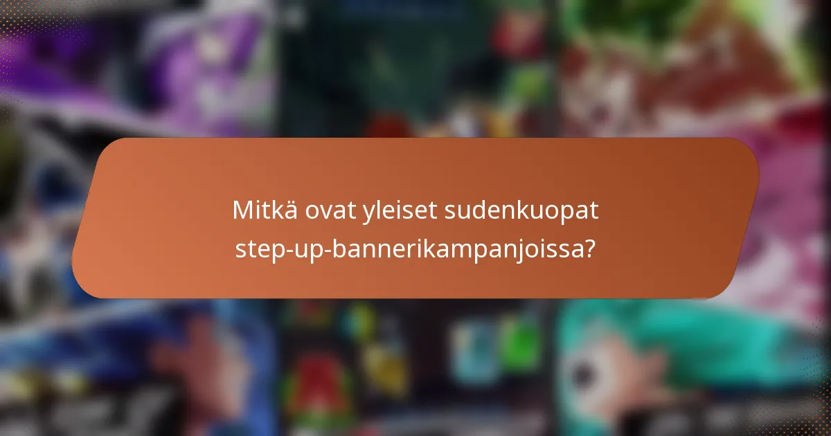 Mitkä ovat yleiset sudenkuopat step-up-bannerikampanjoissa?