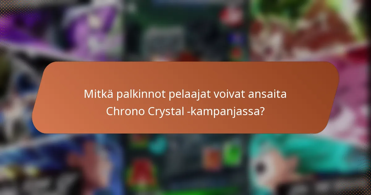 Mitkä palkinnot pelaajat voivat ansaita Chrono Crystal -kampanjassa?