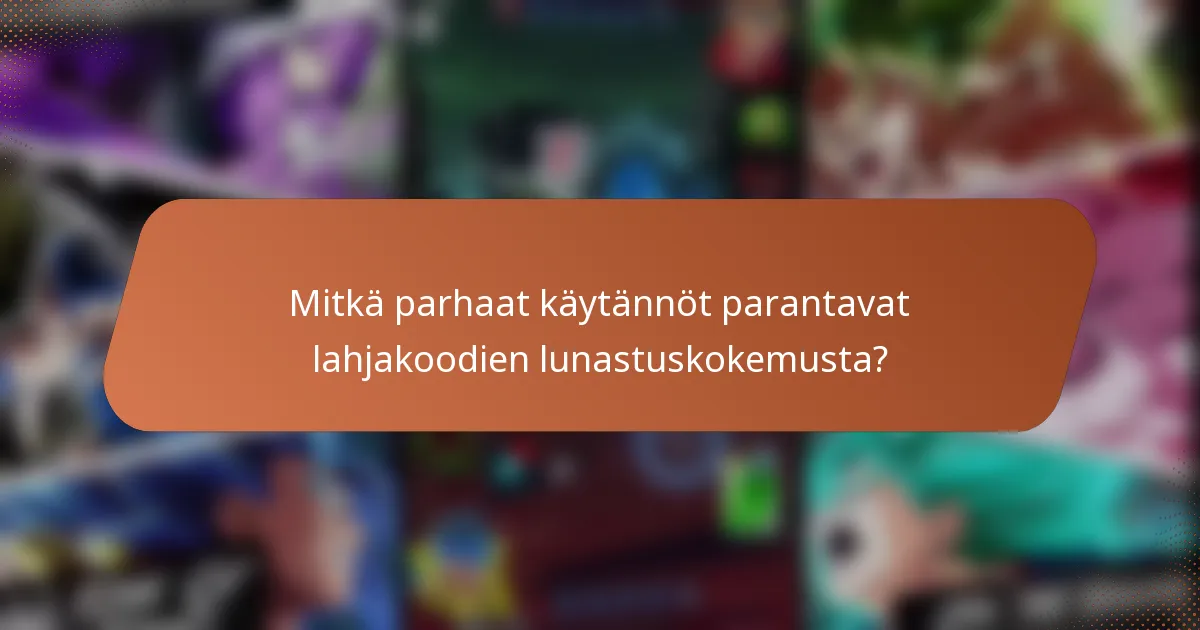Mitkä parhaat käytännöt parantavat lahjakoodien lunastuskokemusta?