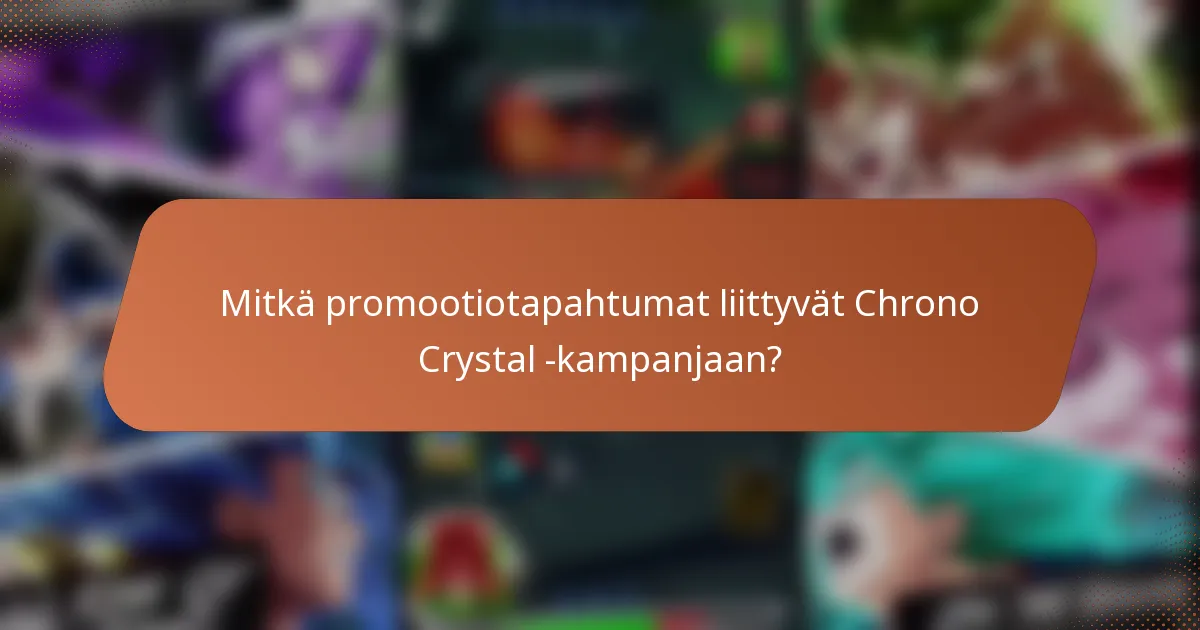 Mitkä promootiotapahtumat liittyvät Chrono Crystal -kampanjaan?