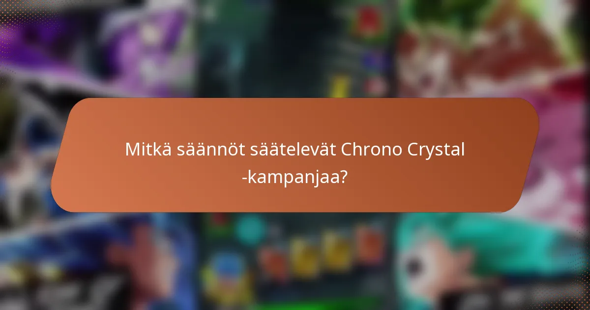Mitkä säännöt säätelevät Chrono Crystal -kampanjaa?