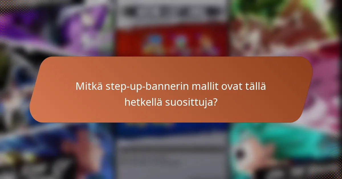 Mitkä step-up-bannerin mallit ovat tällä hetkellä suosittuja?