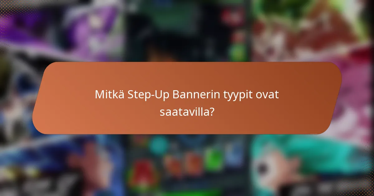 Mitkä Step-Up Bannerin tyypit ovat saatavilla?