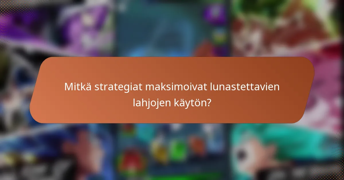 Mitkä strategiat maksimoivat lunastettavien lahjojen käytön?