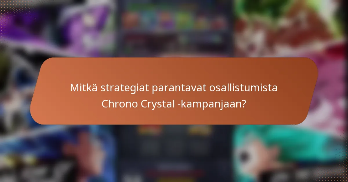 Mitkä strategiat parantavat osallistumista Chrono Crystal -kampanjaan?