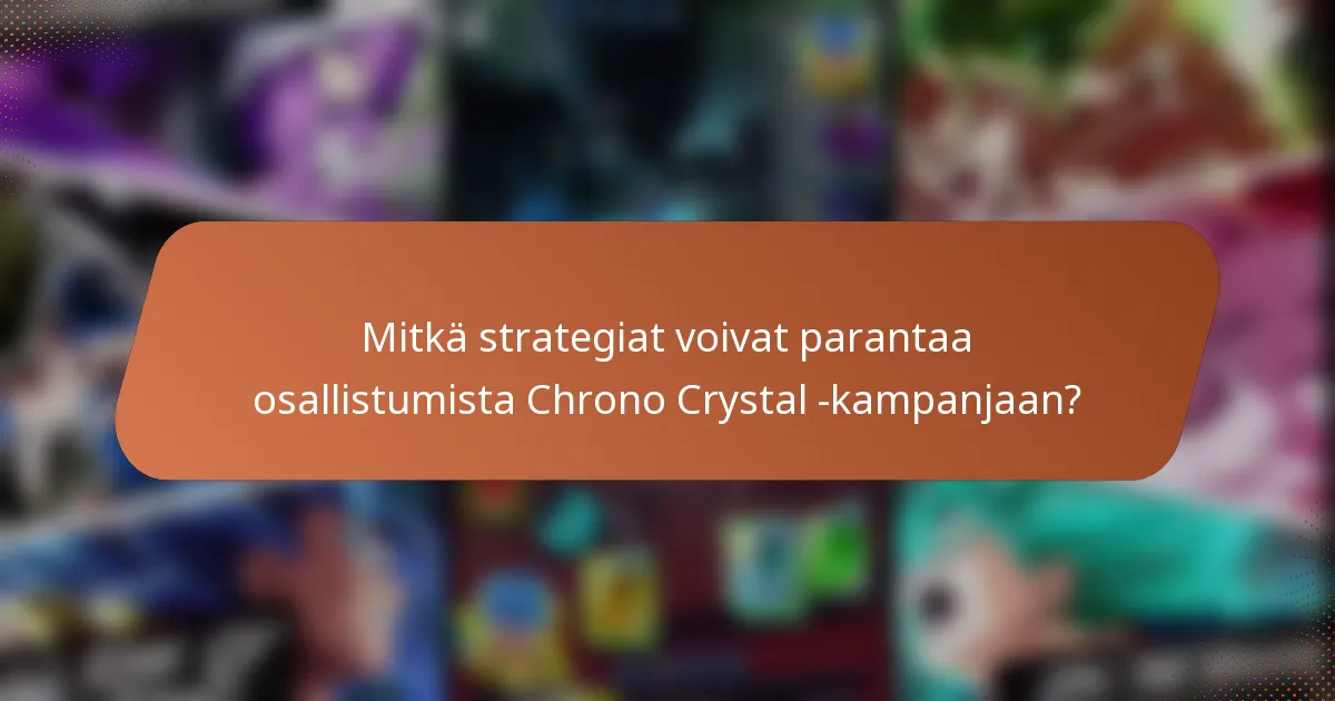 Mitkä strategiat voivat parantaa osallistumista Chrono Crystal -kampanjaan?