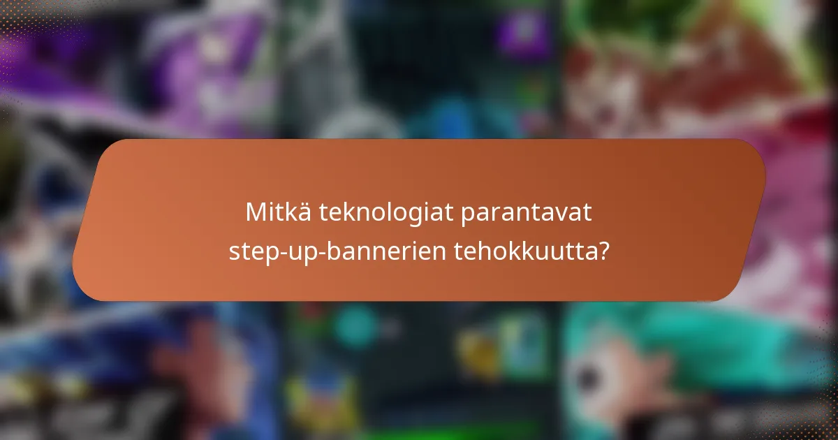 Mitkä teknologiat parantavat step-up-bannerien tehokkuutta?
