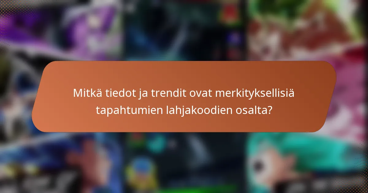 Mitkä tiedot ja trendit ovat merkityksellisiä tapahtumien lahjakoodien osalta?