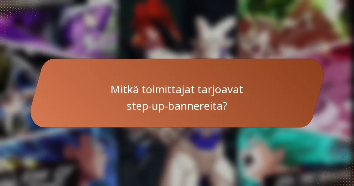 Mitkä toimittajat tarjoavat step-up-bannereita?