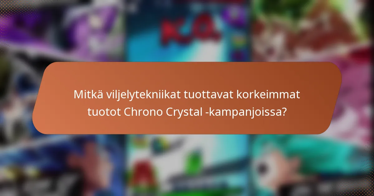 Mitkä viljelytekniikat tuottavat korkeimmat tuotot Chrono Crystal -kampanjoissa?
